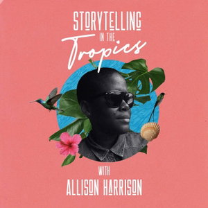 Storytelling In The Tropics with Allison Harrison
