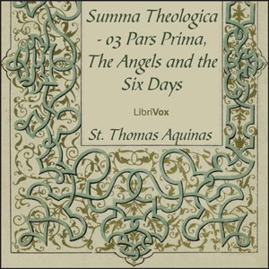 Summa Theologica - 03 Pars Prima, Angels and the Six Days by Saint Thomas Aquinas (1225 - 1274)