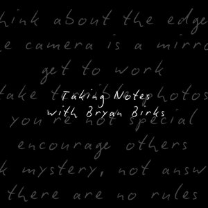 Taking Notes with Bryan Birks: Conversations About Photography