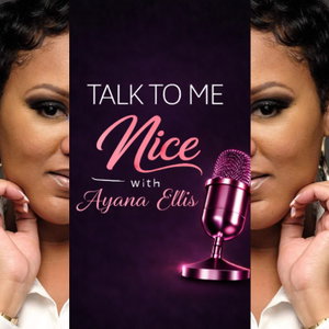 Talk To Me Nice with Ayana Ellis