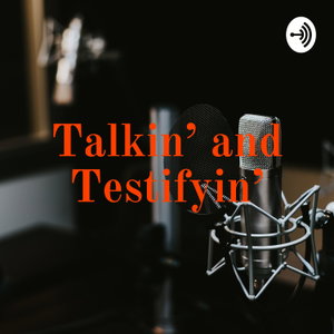 Talkin’ and Testifyin’