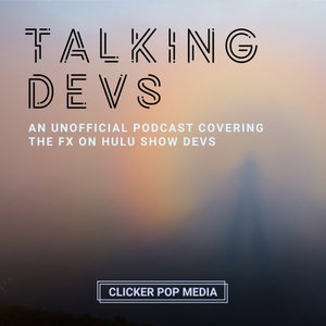 Talking DEVS – An Unofficial Podcast For The FX on Hulu Show DEVS