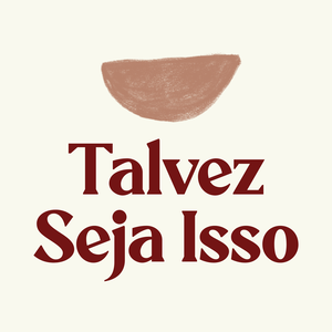 Talvez seja isso