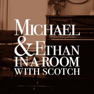 Michael & Ethan in a Room with Scotch