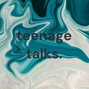 teenage talks.