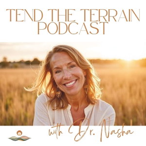 Tend The Terrain Podcast with Dr. Nasha