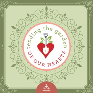 Tending the Garden of our Hearts