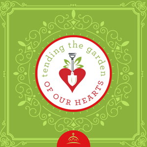 Tending the Garden of our Hearts