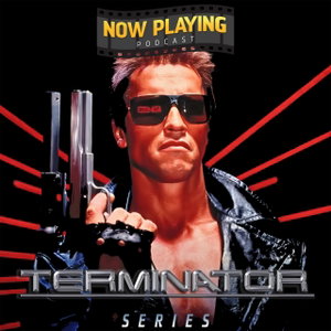 Now Playing Podcast Presents: The Terminator Retrospective Series