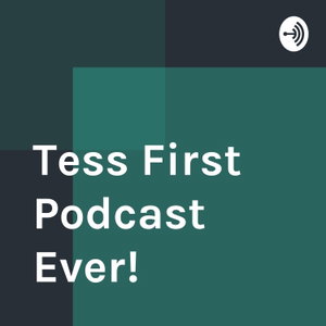 Tess First Podcast Ever!