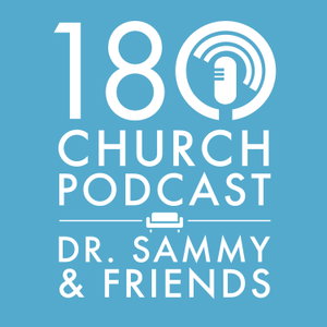 The 180 Church Podcast with Dr. Sammy and Friends
