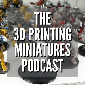 The 3D Printing Miniatures Podcast