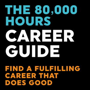 [NEW EDITION AVAILABLE ON AUDIBLE] The 80,000 Hours Career Guide