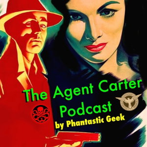 The Agent Carter Podcast by Phantastic Geek