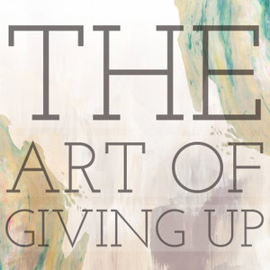 The Art Of Giving Up