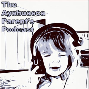The Ayahuasca Parent's Podcast