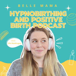 The Belle Mama Hypnobirthing and Positive Birth Podcast