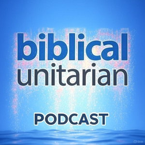 The Biblical Unitarian Podcast