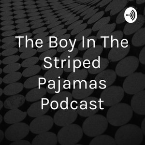 The Boy In The Striped Pajamas Podcast