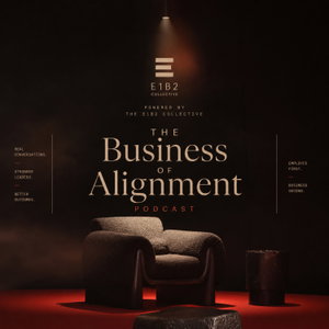 The Business of Alignment - Powered by The E1B2 Collective