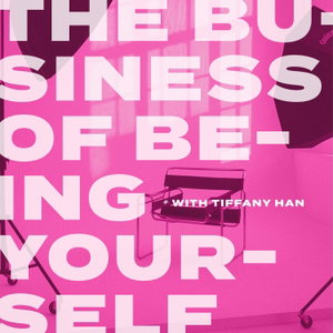 The Business of Being Yourself with Tiffany Han (formerly Raise Your Hand Say Yes)