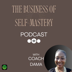The Business of Self-Mastery Podcast with Dama