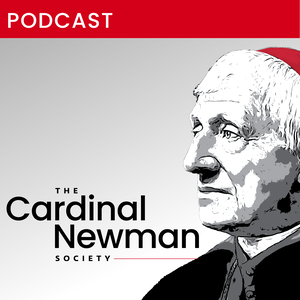 The Cardinal Newman Society Podcast