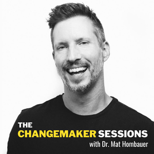 The Changemaker Sessions with Dr. Mat Hombauer