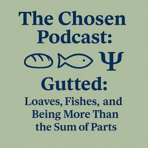The Chosen Podcast - Gutted: Loaves, Fishes, and Being More Than the Sum of Your Parts