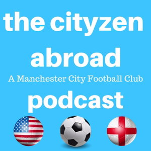The Cityzen Abroad: A Manchester City Football Podcast