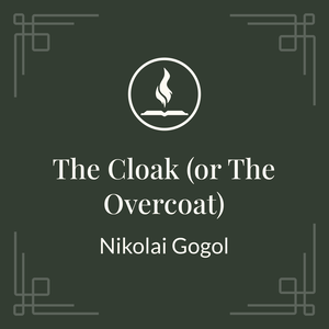 The Cloak (or The Overcoat) by Nikolai Gogol