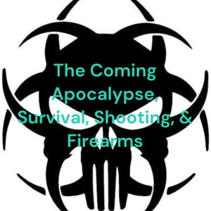 The Coming Apocalypse, Survival, Shooting, & Firearms