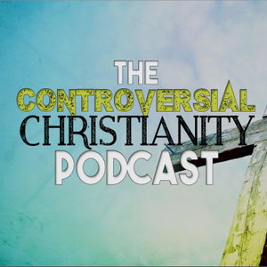 The Controversial Christianity Podcast