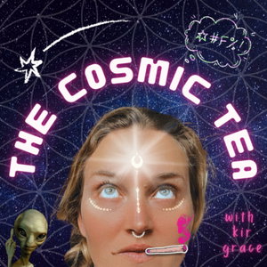 The Cosmic Tea with Kir Grace 👽 