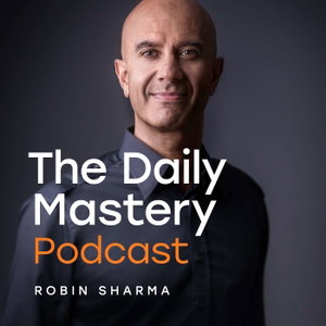 The Daily Mastery Podcast by Robin Sharma