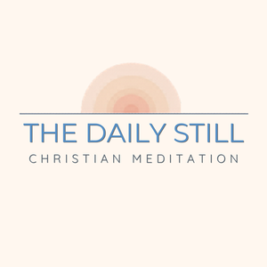 The Daily Still - Guided Christian Meditation, Reflection, and Devotionals