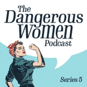 The Dangerous Women Podcast