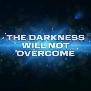 The Darkness Will Not Overcome