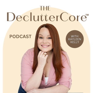 The DeclutterCore Podcast with Kayleen Kelly
