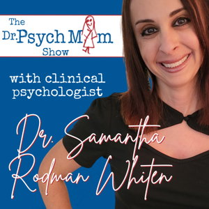 The Dr. Psych Mom Show with clinical psychologist Dr. Samantha Rodman Whiten 