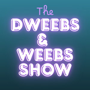 The Dweebs and Weebs Show