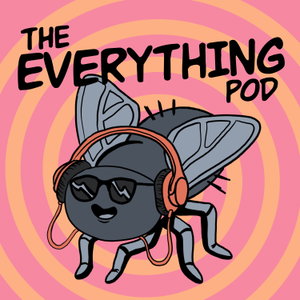 The Everything Pod 🪰