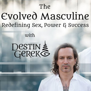 The Evolved Masculine: Redefining Sex, Power & Success