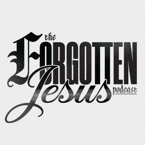 The Forgotten Jesus Podcast