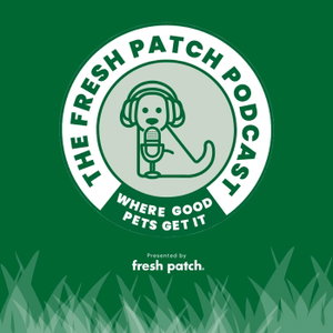The Fresh Patch Podcast - Where Good Pets Get It.