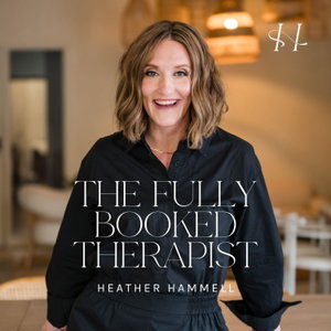 The Fully Booked Therapist Podcast w/Heather Hammell. Business coaching for hands-on therapists who are done underearning.
