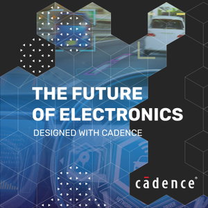 The Future Of Electronics – Designed With Cadence