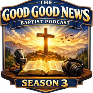 The Good Good News Baptist Podcast