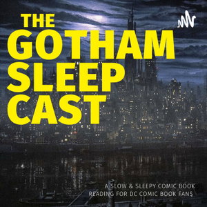 The Gotham Sleep Cast - A Comic Book Sleep Podcast