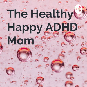 The Healthy Happy ADHD Mom